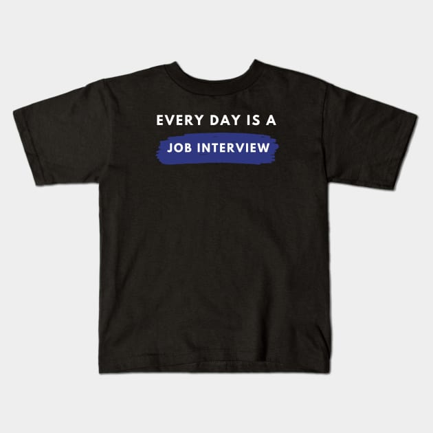 Every day Is A Job Interview Kids T-Shirt by Just In Tee Shirts